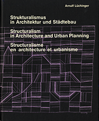 Lüchinger, Arnulf - Strukturalismus in Architektur und Städtebau - Structuralism in Architecture and Urban Planning - Structuralisme en architecture et urbanisme.