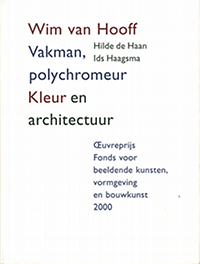 Haan, Hilde de / Haagsma, Ids - Wim van Hooff. Vakman, polychromeur. Kleur en architectuur. Oeuvreprijs Fonds voor de beeldende kunsten, vormgeving en bouwkunst 2000.
