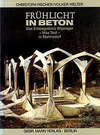 Fischer, Christoph / Welter, Volker - Frühlicht in Beton. Das Erbbegräbnis Wissinger von Max Taut und Otto Freundlich in Stahnsdorf. Geschichte und Hintergründe der Enstehung Dokumentation der Restaurierung 1987/88.