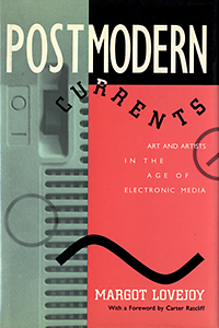 Lovejoy, Margot / Ratcliff, Carter (foreword) - Postmodern Currents. Art and Artists in the Age of Electronic Media.
