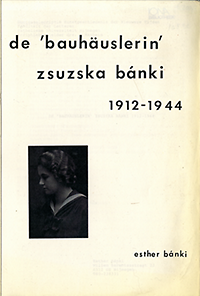 Bánki, Esther - De 'bauhäuslerin' Zsuzska Bánki 1912 -1944.