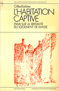 Barbey, Gilles - L'Habitation Captive. Essai sur la spatialité du logement de masse.