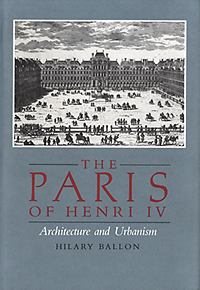 Ballon, Hillary - The Paris of Henri IV. Architecture and Urbanism.