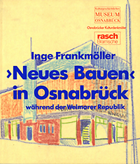 Frankmöller, Inge - Neues Bauen in Osnabrück während der Weimarer Republik : Architektur und Stadtplanung in der Amtszeit des Stadtbaurates Senator Friedrich Lehmann.