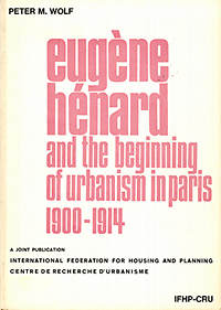 Wolf, Peter M. - Eugène Hénard and the beginning of urbanism in Paris, 1900-1914 .