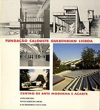 Guimares Lobato, Luis de - Fundacao Calouste Gulbenkian Lisboa: Centro de Arte Moderna e Acarte.  Antecedentes, Novos Edificios 1983-84 e os primeiros cinco anos.