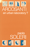 click to enlarge: Soleri, Paolo Arcosanti. An Urban Laboratory?