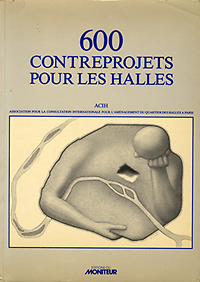ACIH - 600 Contreprojets pour Les Halles. Consultation Internationale pour l'aménagement du quartier des Halles Paris.