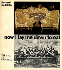 Rudofsky, Bernard - now I lay me down to eat. Notes and Footnotes on the Art of Living.