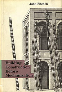 Fitchen, John - Building Construction Before Mechanization.