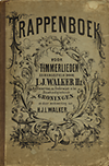 click to enlarge: Walker, I. J. Hz. / Walker, H.J.L. Trappenboek voor Timmerlieden zamengesteld door I.J. Walker Hz. Timmerman en Onderwijzer in het Bouwkundigteekenen en door medewerking van H.J.L. Walker.