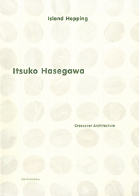 Feireiss, Kristin (preface) / Hasegawa, Itsuko - Itsuko Hasegawa: Island Hopping, crossover architecture.