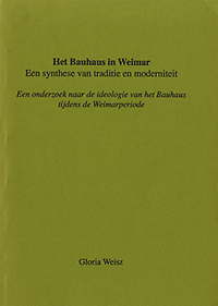 Weisz, Gloria - Het Bauhaus in Weimar. Een synthese van traditie en moderniteit. Een onderzoek naar de ideologie van het Baushaus tijdens de Weimarperiode.