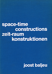 Baljeu, Joost - Space-Time Constructions. Zeit- Raum Konstuktionen: Joost Baljeu.
