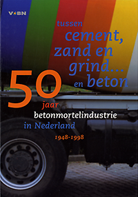 Vlist, A. A. van der - 50 Jaar Betonmortelindustrie in Nederland 1948 - 1998: tussen cement, zand en grind.... en beton.