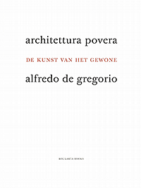 gregorio, alfredo de - architettura povera: de kunst van het gewone. een boek vol uitdagende gedachten over architectuur en de stad, zonder een enkel plaatje.