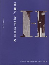 Boersma, Tjeerd / Hervé, Lucien / Tamas, Margit - De essentie van het fragment. Architectuurfoto's van Lucien Hervé.