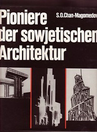 Chan-Magomedow, S.O. - Pioniere der sowjetischen Architektur. Der Weg zur neuen sowjetischen Architektur in den zwanziger und zu Beginn der dreissiger Jahre.