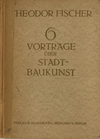 click to enlarge: Fischer, Theodor Sechs Vorträge über Stadtbaukunst.