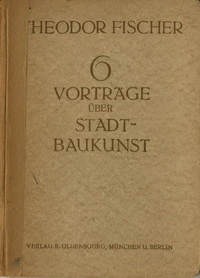 Fischer, Theodor - Sechs Vorträge über Stadtbaukunst.