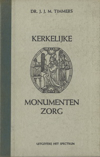 Timmers, J. J. M. - Kerkelijke monumentenzorg. Geïllustreerde handleiding voor het bewaren en verzorgen van kerkelijke kunst.