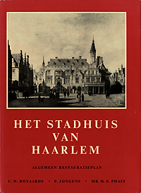 Royaards, C.W. / Jongens, P. / Phaff, H.E. - Het Stadhuis van Haarlem. Algemeen Restauratieplan.