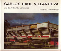 Moholy-Nagy, Sibyl - Carlos Raul Villanueva und die Architektur Venezuelas.