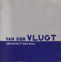 Geurst, Jeroen / Molenaar, Joris - Van der Vlugt, Architect 1894 - 1936.