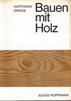 click to enlarge: Hoffmann, Kurt / Griese, Helga Bauen mit Holz. Form, Konstruktion und Holzschutz.