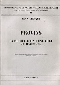 Mesqui, Jean - Provins. La fortification d' une ville au moyen age.