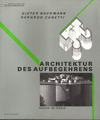 Bachmann, Dieter / Zanetti, Gerardo - Architektur des Aufbegehrens. Bauen im Tessin. (Architektur im Zusammenhang).