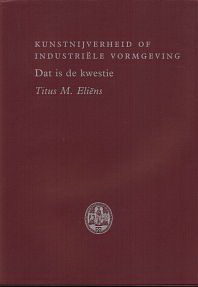Eliëns, Titus M. - Kunstnijverheid of Industriële Vormgeving. Dat is de kwestie.