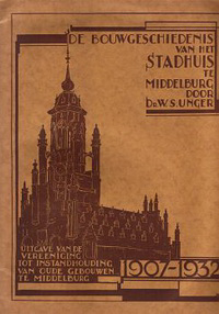Unger, W. S. - De bouwgeschiedenis van het Stadhuis te Middelburg 1907 - 1932.