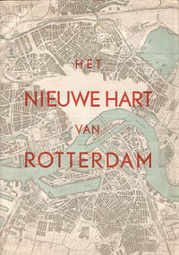 Adviesbureau Stadsplan Rotterdam - Het Nieuwe Hart van Rotterdam. Toelichting op het basisplan voor den herbouw van de binnenstad van Rotterdam.