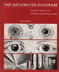 Herdeg, Klaus - The Decorated Diagram. Harvard Legacy and the Failure of the Bauhaus Legacy.