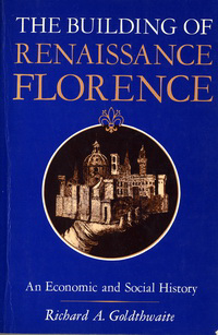 Goldthwaite, Richard A. - The building of renaissance Florence. An Economic and Social History.