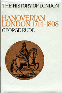 Rudé, George - Hanoverian London 1714 - 1808.