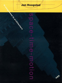 Haan, Hilde de / Haagsma, Ids (editors) - Jan Hoogstad. Space-time-motion. Prolegomena to architecture.