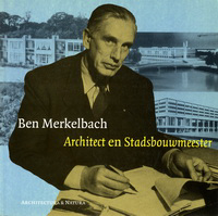 Kloos, Maarten / et al (editors) - Ben Merkelbach. Architect en Stadsbouwmeester.