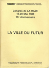 click to enlarge: Parfait, F. (introduction) La ville du futur. Congrès de La Haye 1988 75e anniversaire FIHUAT, Fédération Internationale pour l 'Habitation, l'Urbanisme et l'Aménagement des Territoires.