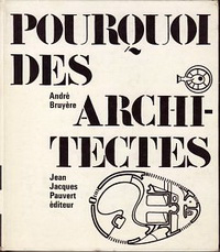 Bruyère, André - Pourquoi des Architectes.