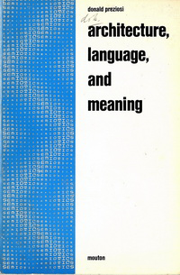 Preziosi, Donald - Architecture, Language and Meaning. The Origins of the Built World and its Semiotic Organization.