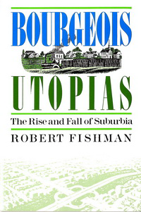 Fishman, Robert - Bourgeois Utopias. The Rise and Fall of Suburbia.
