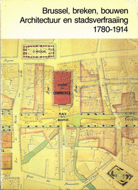 Monteyne, André - Brussel, breken, bouwen. Architectuur en stadsverfraaiing 1780 - 1914.