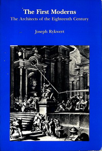 Rykwert, Joseph - The First Moderns. The Architects of the Eighteenth Century.