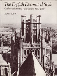 Bony, Jean - The English Decorated Style. Gothic Architecture Transformed 1250 - 1350.