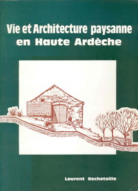 Bechetoille, Laurent - Vie et Architecture paysanne en Haute Ardèche. La Ferme St - Agrévoise et sa construction traditionnelle.