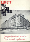 click to enlarge: Ott, Leo / Tijen,  W. van / Maaskant, H. A. Van luchtkasteel tot Koopmansburcht. De geschiedenis van het Groothandelsgebouw.