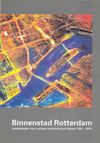 Gemeente Rotterdam - Binnenstad Rotterdam. Beleidskader voor verdere verdichting en beheer 1993 - 2000.