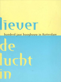 Atten van, Robert - Liever de lucht in. Honderd jaar hoogbouw in Rotterdam.